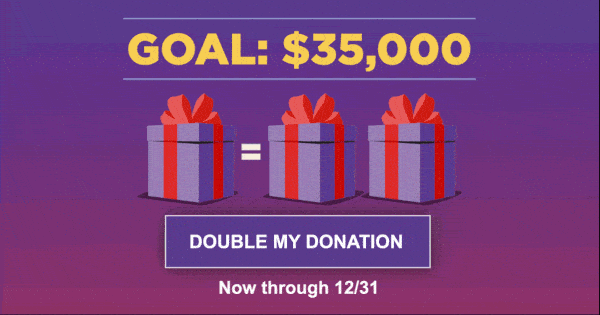 GOAL: $35,000 - Double My Donation now through 12/31