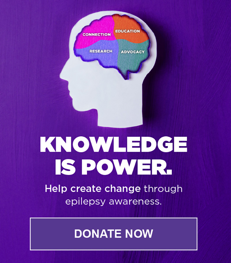 KNOWLEDGE IS POWER. Help create change through epilepsy awareness.  DONATE NOW